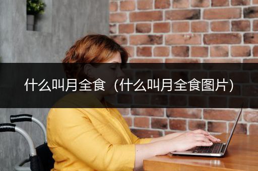 什么叫月全食（什么叫月全食图片）